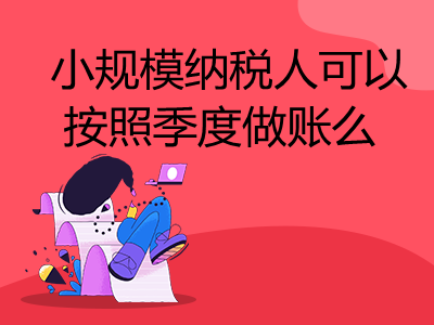 一文了解小规模纳税人可以按照季度做账么