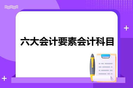 六大会计要素会计科目，看这篇就够了！