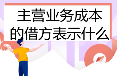 一文弄懂主营业务成本的借方表示什么